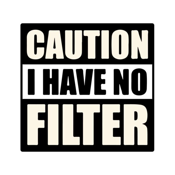Caution I have no filter Thumbnail